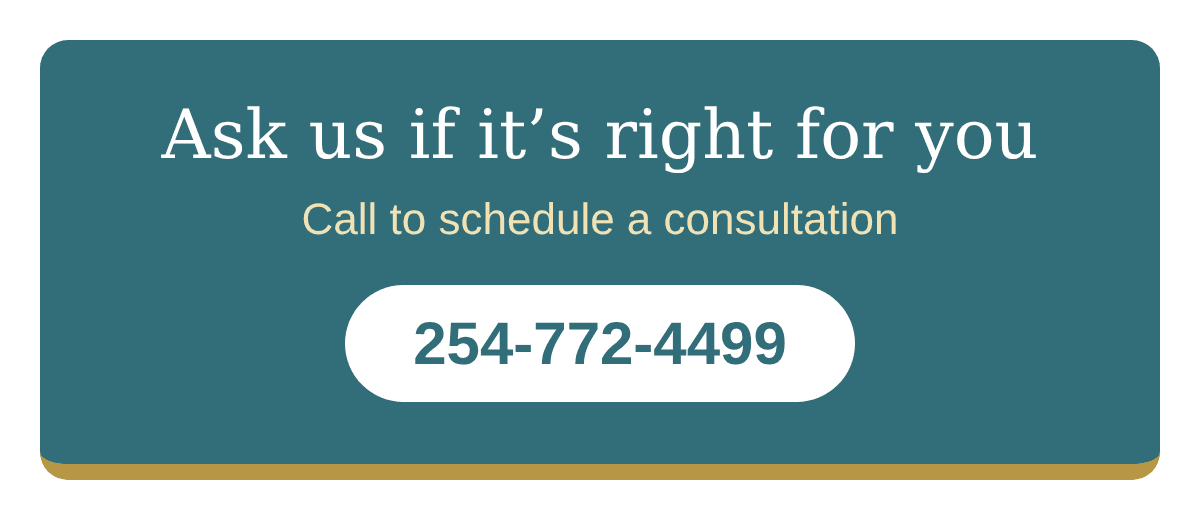Ask us if Valeda™ is right for you. Call to schedule a consultation at (254) 772-4499.